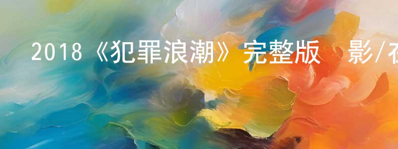 2018《犯罪浪潮》完整版電影/在線觀看/百度云-美劇天堂 陳夢龍的blog
